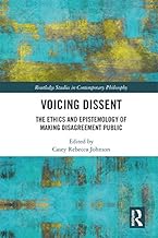 Voicing Dissent: The Ethics and Epistemology of Making Disagreement Public (Routledge Studies in Contemporary Philosophy)