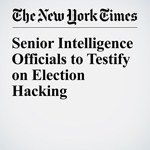 Senior Intelligence Officials to Testify on Election Hacking cover art