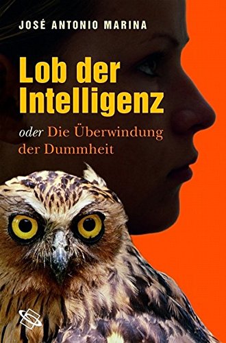 Lob der Intelligenz: Oder die Überwindung der Dummheit Lob der Intelligenz: Oder die Überwindung der Dummheit