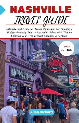 NASHVILLE TRAVEL GUIDE (2025 EDITION): Ultimate and Essential Travel Companion for Planning a Budget-Friendly Trip to Nashville, Filled with Tips on Enjoying ... a Fortune (ADVENTURE COMPANION GUIDEBOOK)