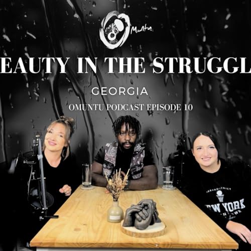 Omuntu Podcast Episode 10 - "Beauty In The Struggle" with Georgia