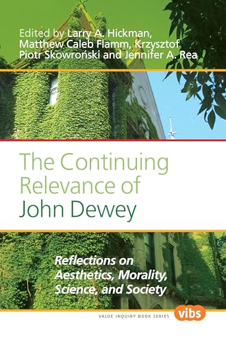 The Continuing Relevance of John Dewey: Reflections on Aesthetics, Morality, Science, and Society (Central European Value Studies, 223)