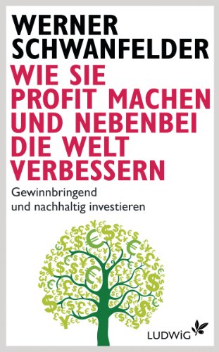 Wie Sie Profit machen und nebenbei die Welt verbessern: Gewinnbringend und nachhaltig investieren (German Edition)