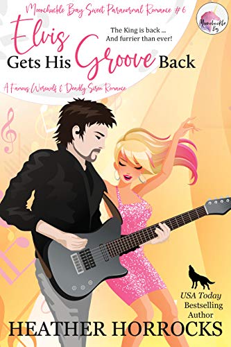 ELVIS GETS HIS GROOVE BACK (A Sweet & Deadly Siren & Famous Werewolf Romance): (Moonchuckle Bay Sweet Paranormal Romance #5) (Moonchuckle Bay Light Paranormal Romances Book 6)