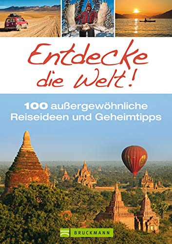 100 außergewöhnliche Reiseideen und Geheimtipps: Entdecke die Welt; mit inspirierenden Reisereportagen für Individualisten vom Amazonas über Peru bis nach Myanmar in einem Reiseführer