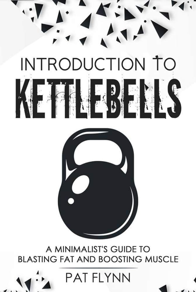 Introduction to Kettlebells: A Minimalist's Guide to Blasting Fat and Boosting Muscle