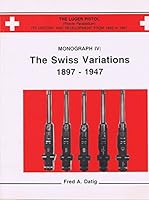 The Luger Pistol Its History and Deelopment From 1893-1947 - Monograph IV: The Swiss Variations 1897-1947 B0039OG2RY Book Cover