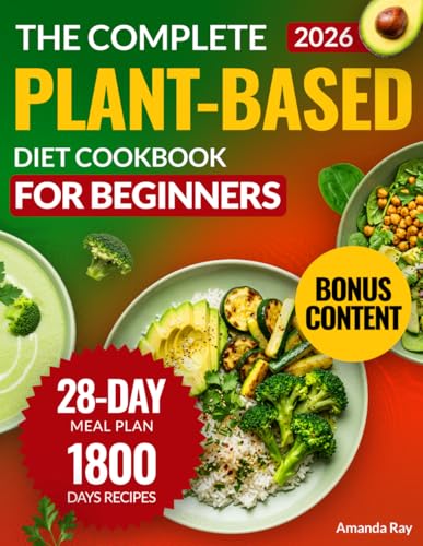 The Complete Plant-Based Diet Cookbook for Beginners: 1800 Days of Delicious, Nutritious, and Easy Recipes to Cook Vibrant and Quick Meals with a ... (Quick & Easy, Healthy Diet Recipes Books)