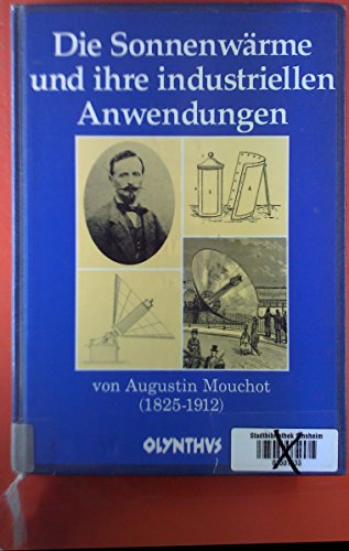 Die Sonnenwärme und ihre industriellen Anwendungen: Französ. Original: 'La Chaleur Solaire et ses Applications Industrielles', 2. Aufl. 1879, übers. v. Friedrich Griese