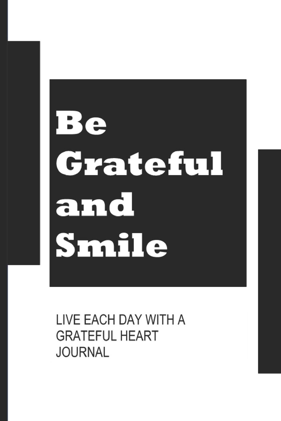 Be grateful and smile: Live each day with a grateful heart journal