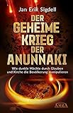 DER GEHEIME KRIEG DER ANUNNAKI: Wie dunkle Mächte durch Glauben und Kirche die Bevölkerung manipulieren - Jan Erik Sigdell