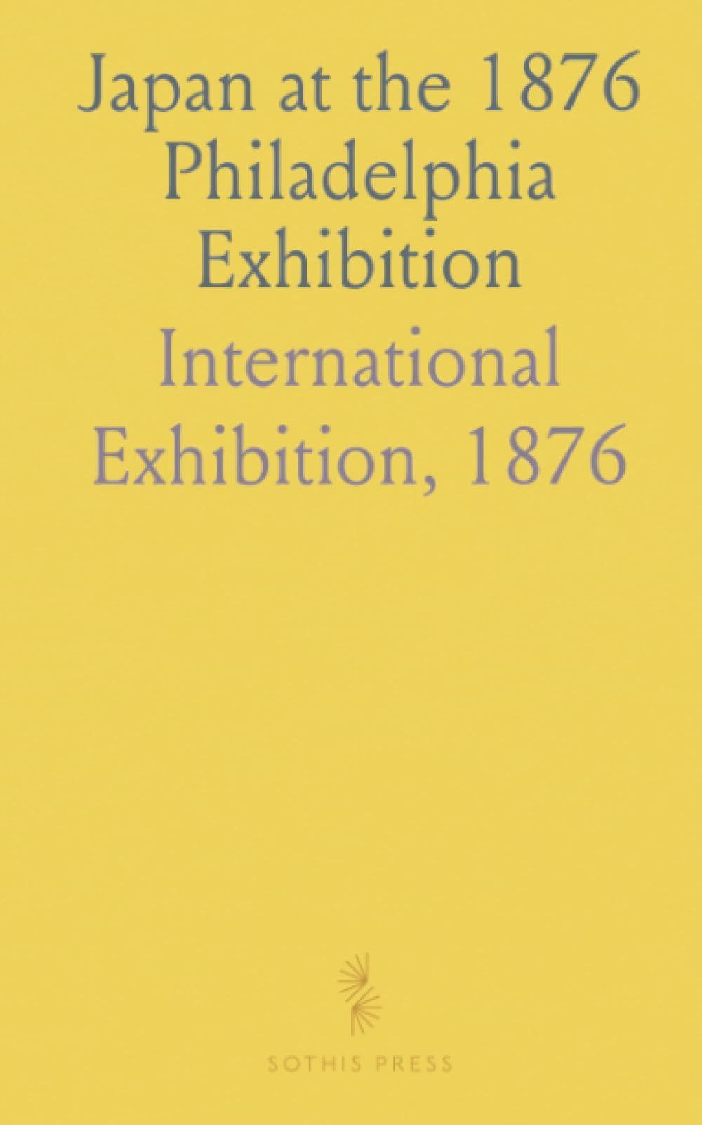 Japan at the 1876 Philadelphia Exhibition: Official catalogue and descriptive notes on industry, agriculture, and crafts