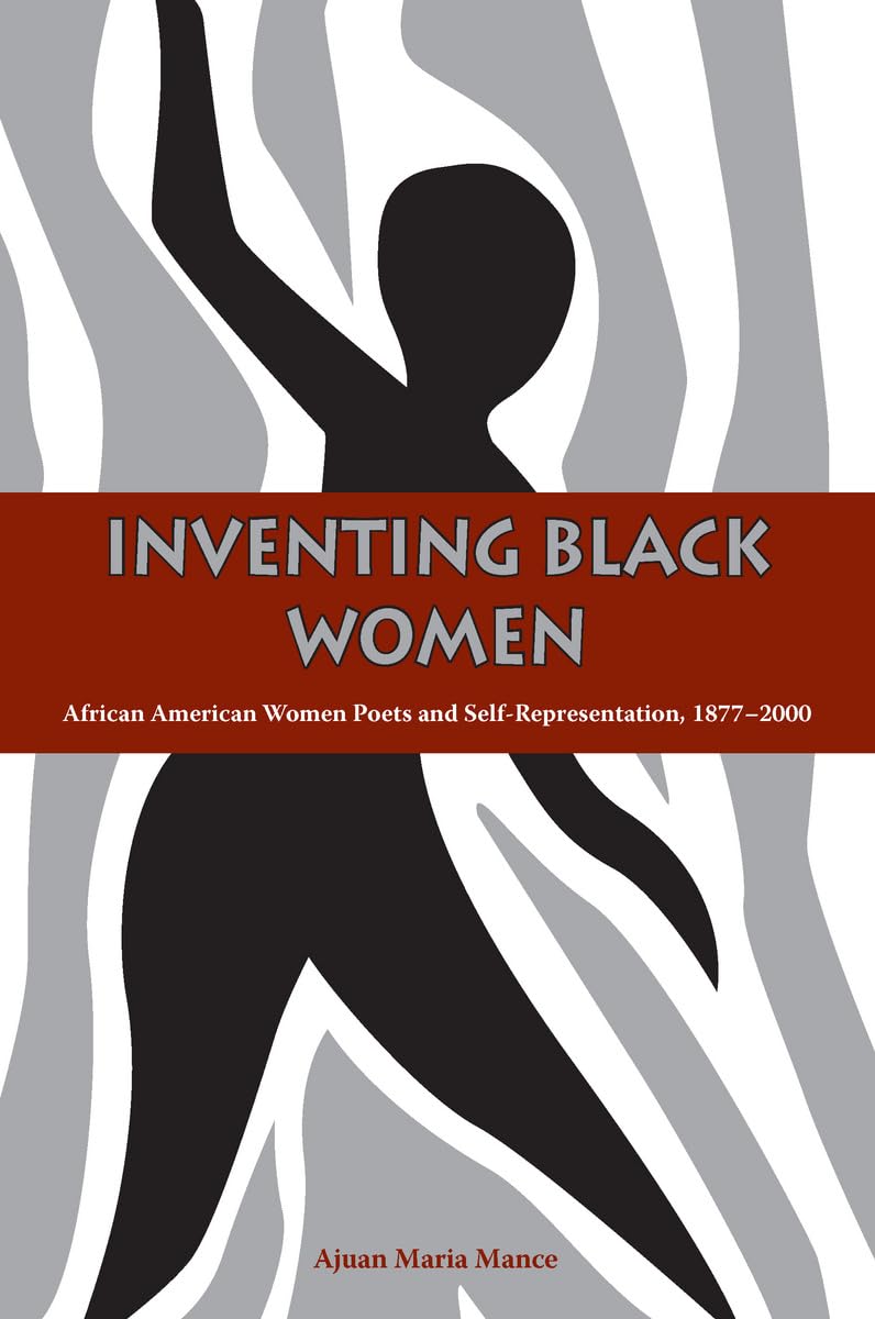 Inventing Black Women: African American Women Poets and Self-Representation, 1877–2000