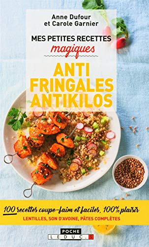 Mes petites recettes magiques antifringales et antikilos : 100 recettes coupe-faim et faciles, 100 % plaisir Lentilles, son d'avoine, pâtes complètes