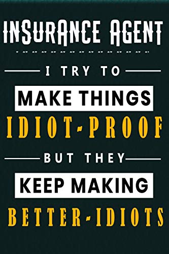 insurance agent I Try To Make Things Idiot Proof But They Keep Making Better Idiots: Lined Notebook.Journal Diary Calendar Planner Sketchbook ... , 110 lined Pages, Size 6 x 9, Matte Finish