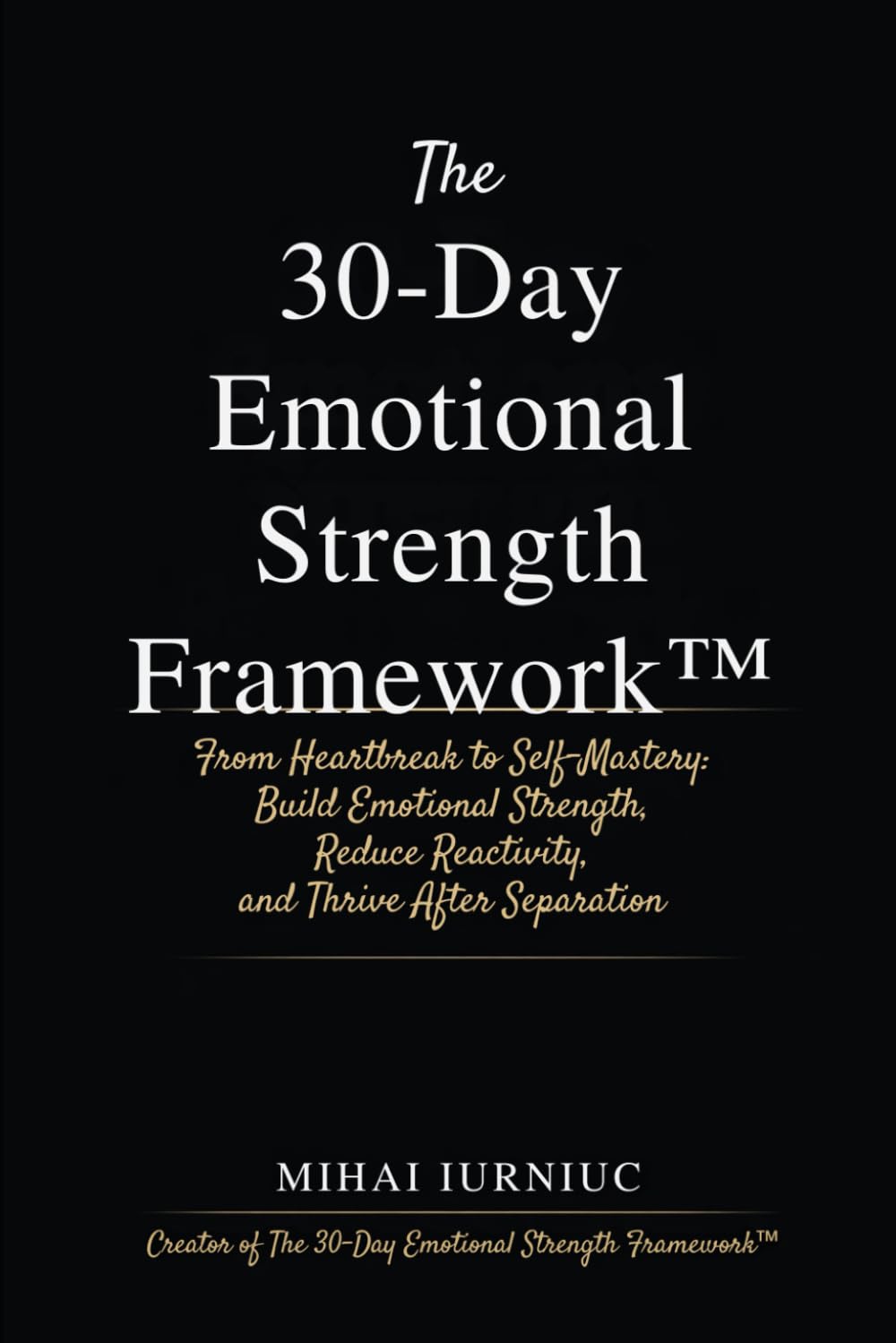 The 30-Day Emotional Strength Framework™: From Heartbreak to Self-Mastery: Build Emotional Strength, Reduce Reactivity, and Thrive After Separation (The Emotional Stability Series™)