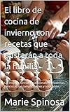  El libro de cocina de invierno con recetas que gustarán a toda la familia: Las mejores fórmulas tradicionales y modernas. Deliciosas, sin complicaciones y sostenibles.