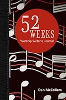 52 Weeks Worship Writer's Journal: 52 weeks of inspirational thoughts and song starters 1533097267 Book Cover