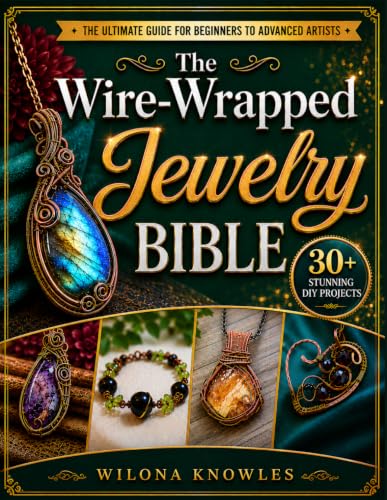 The Wire-Wrapped Jewelry Bible: Artistry Unveiled: Create Stunning Pieces, Master Techniques, and Ignite Your Passion | Include 30+ Wire-Wrapped Jewelry DIY Projects