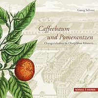 Caffeebaum Und Pomerantzen: Orangeriekultur in Oberpfalzer Klostern 3795421608 Book Cover