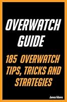 Overwatch Guide: 185 Overwatch Tips, Tricks and Strategies 1544156952 Book Cover