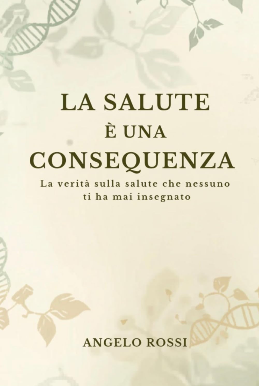 La salute è una consequenza: La verità sulla salute che nessuno ti ha mai insegnato