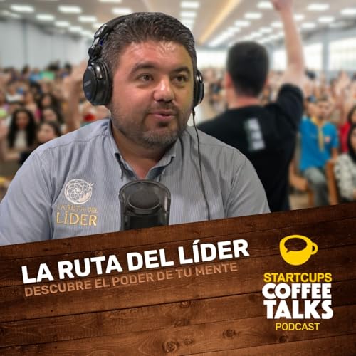 La Ruta del Líder, cómo crear la realidad con tu mente | STARTCUPS&reg; Coffee Talks