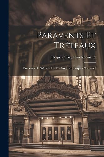 Paravents et tréteaux; fantaisies de salon et de théâtre [par] Jacques Normand (French Edition)