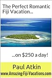 The Perfect Romantic Fiji Vacation... on $250 a day! (Perfect Romantic Fiji Vacation Series Book 1)