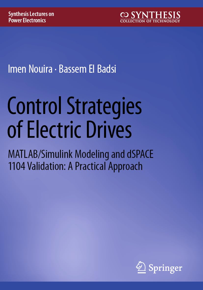 Control Strategies of Electric Drives: MATLAB/Simulink Modeling and dSPACE 1104 Validation: A Practical Approach (Synthesis Lectures on Power Electronics)