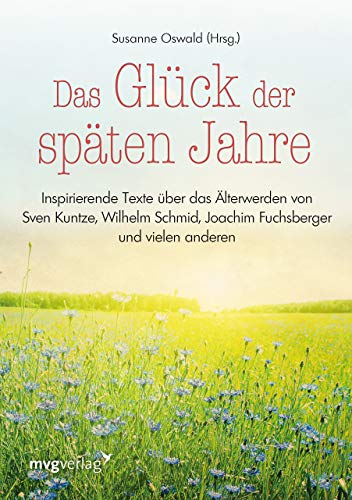 Das Glück der späten Jahre: Inspirierende Texte über das Älterwerden von Sven Kuntze, Wilhelm Schmid, Joachim Fuchsberger und vielen anderen mehr