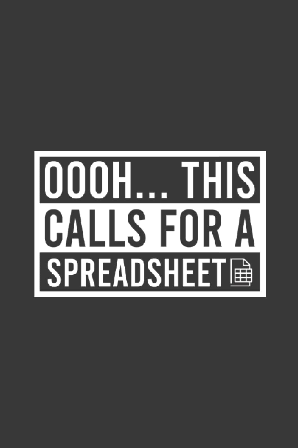 Oooh... This Calls For A Spreadsheet Funny Notebook | Data Analyst Journal | Accountant Business: Spread Sheet Saying