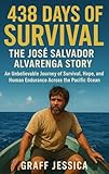 438 Days of Survival: The José Salvador Alvarenga Story: An Unbelievable Journey of Survival, Hope, and Human Endurance Across the Pacific Ocean