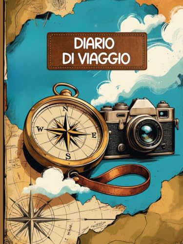 DIARIO DI VIAGGIO: DIARIO DA COMPILARE PER PROGRAMMARE ORGANIZZARE E RICORDARE PER SEMPRE I TUOI VIAGGI. DIARIO PER VERI VIAGGIATORI