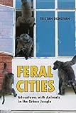 Feral Cities: Adventures with Animals in the Urban Jungle