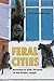 Feral Cities: Adventures with Animals in the Urban Jungle