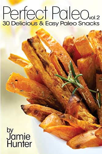 Perfect Paleo vol. 2: 30 Delicious & Easy Paleo Snacks