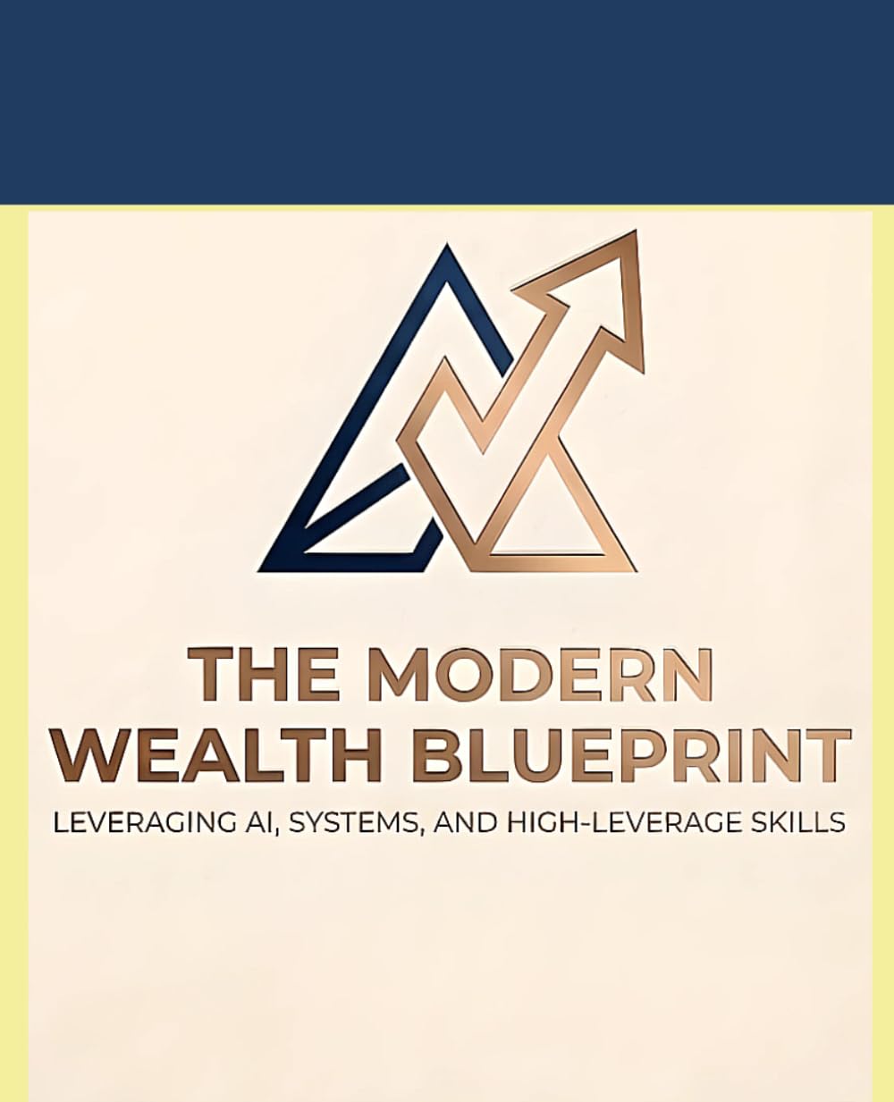 The Modern Wealth Blueprint: Leveraging AI, Systems, and High-Leverage Skills