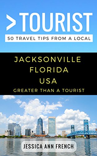 Greater Than a Tourist – Jacksonville Florida USA: 50 Travel Tips from a Local (Greater Than a Tourist Florida)