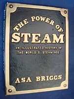 THE POWER OF STEAM: AN ILLUSTRATED HISTORY OF THE WORLD'S STEAM AGE. 1871487501 Book Cover