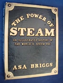 THE POWER OF STEAM: AN ILLUSTRATED HISTORY OF THE WORLD'S STEAM AGE.