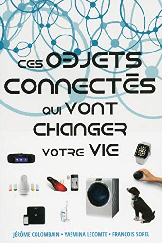 Ces Objets Connectés qui vont changer votre vie (French Edition)