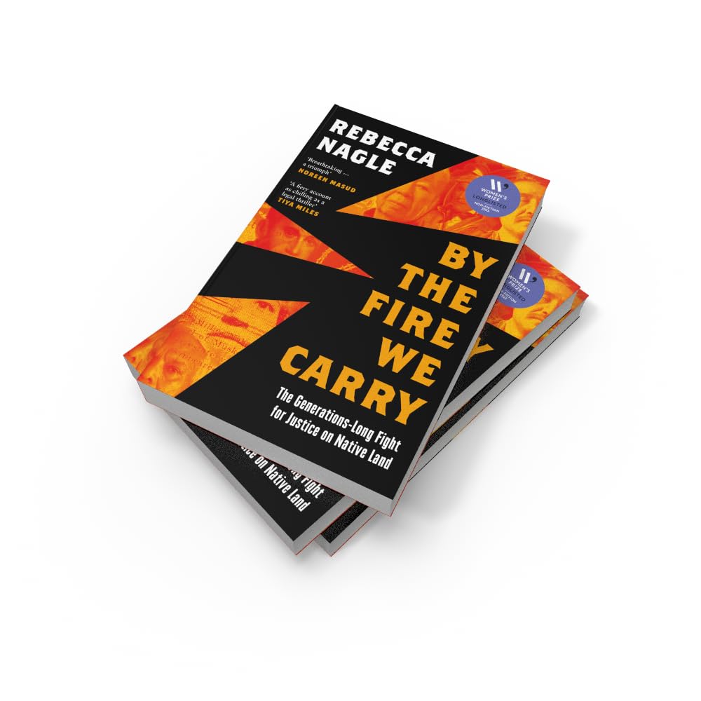 By the Fire We Carry: A Powerful New History of Native American Resistance, The Generations-Long Fight for Justice