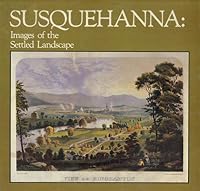 Susquehanna: Images of the settled landscape : April 12-July 5, 1981, Roberson Center for the Arts and Sciences, Binghamton, New York 0937318086 Book Cover