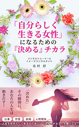 自分らしく生きる女性 になるための 決める チカラ 北村 好 大山春樹 メンタリング コーチング Kindleストア Amazon