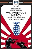 An Analysis of John W. Dower's War Without Mercy: Race And Power In The Pacific War (The Macat Library)