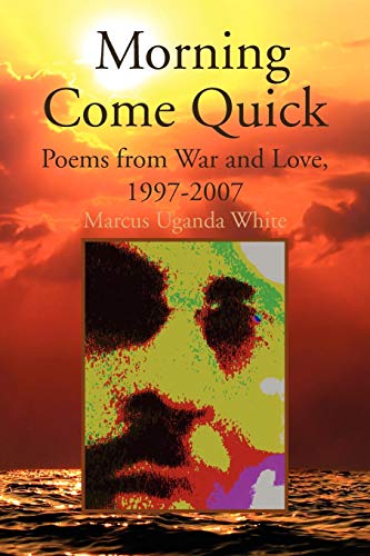 Morning Come Quick: Poems from War and Love, 1997-2007