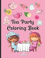 Tea Party Coloring Book: Fun Tea Party Gift For Little Girls B08VF9VXPZ Book Cover