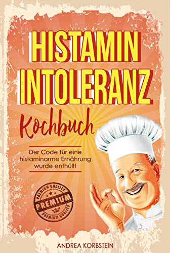  Histaminintoleranz Kochbuch: Der Code für eine histaminarme Ernährung wurde enthüllt. Leben Sie glücklich und beflügelt trotz Histaminintoleranz inkl. ... für maximalen Erfolg (German Edition)