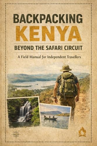 Backpacking Kenya: Beyond the Safari Circuit: A Field Manual...